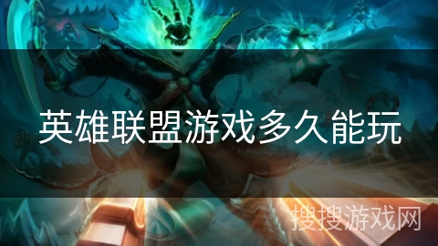 英雄联盟游戏多久能玩 英雄联盟游戏多久能玩
