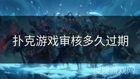 扑克游戏审核多久过期 扑克游戏审核多久过期
