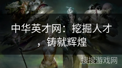 中华英才网：挖掘人才，铸就辉煌