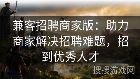 兼客招聘商家版:助力商家解决招聘难题,招到优秀人才 兼客招聘商家版:助力商家解决招聘难题,招到优秀人才