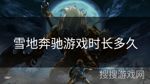 雪地奔驰游戏时长多久 雪地奔驰游戏时长多久