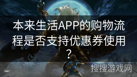 本来生活APP的购物流程是否支持优惠券使用？