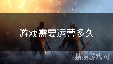 游戏需要运营多久