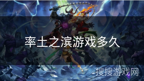 率土之滨游戏多久 率土之滨游戏多久