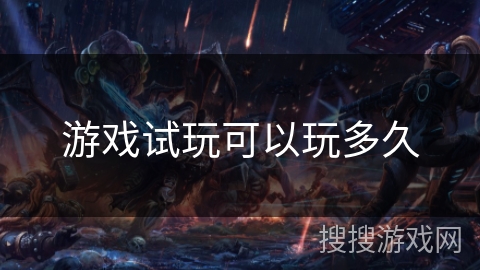 游戏试玩可以玩多久