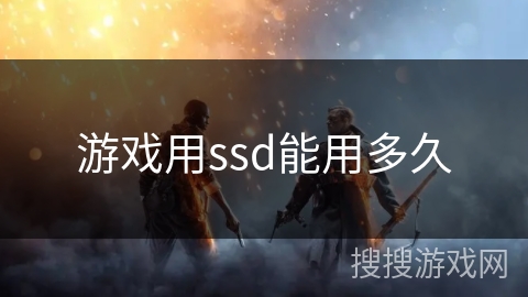 游戏用ssd能用多久 游戏用ssd能用多久