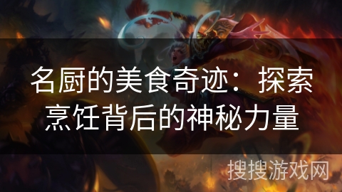 名厨的美食奇迹：探索烹饪背后的神秘力量