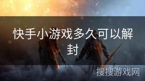 快手小游戏多久可以解封