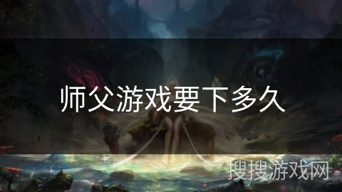 师父游戏要下多久