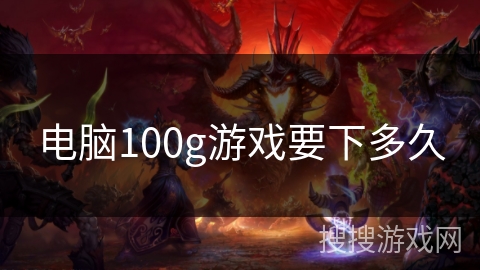 电脑100g游戏要下多久