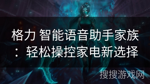 格力 智能语音助手家族：轻松操控家电新选择