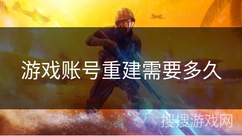 游戏账号重建需要多久