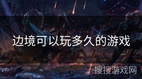 边境可以玩多久的游戏