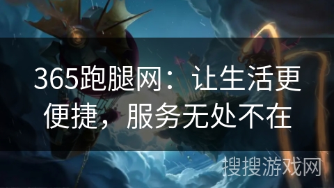 365跑腿网:让生活更便捷,服务无处不在 365跑腿网:让生活更便捷,服务无处不在