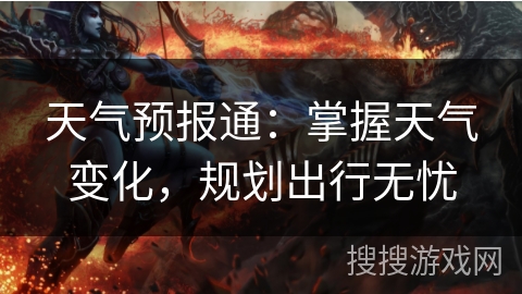 天气预报通:掌握天气变化,规划出行无忧 天气预报通:掌握天气变化,规划出行无忧