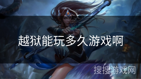 越狱能玩多久游戏啊