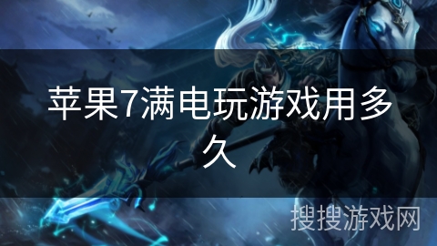 苹果7满电玩游戏用多久