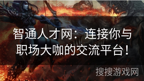 智通人才网：连接你与职场大咖的交流平台！