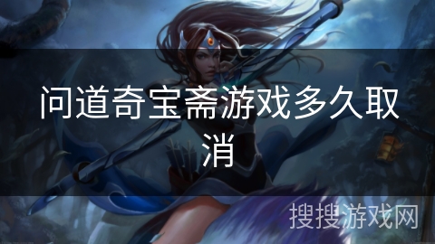 问道奇宝斋游戏多久取消