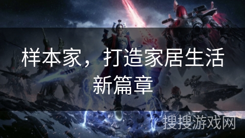 样本家，打造家居生活新篇章