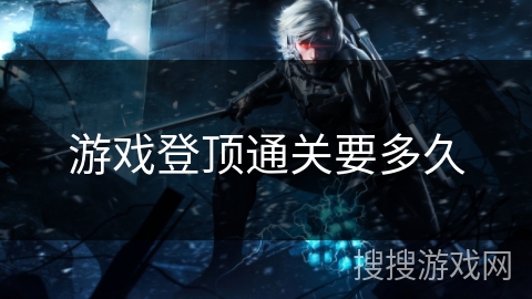 游戏登顶通关要多久