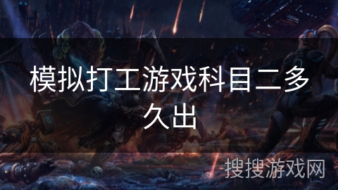 模拟打工游戏科目二多久出 模拟打工游戏科目二多久出