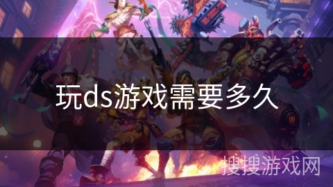 玩ds游戏需要多久 玩ds游戏需要多久