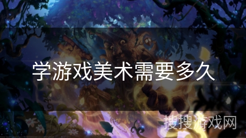 学游戏美术需要多久 学游戏美术需要多久