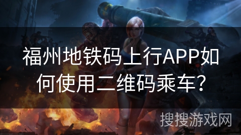 福州地铁码上行APP如何使用二维码乘车？