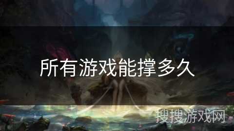 所有游戏能撑多久