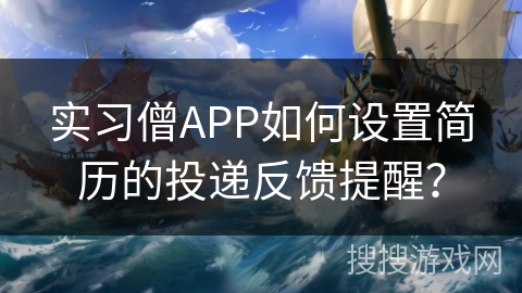 实习僧APP如何设置简历的投递反馈提醒？