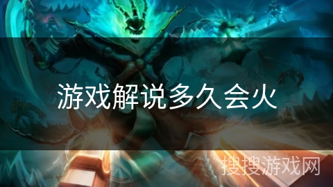 游戏解说多久会火 游戏解说多久会火
