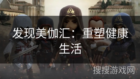 发现美伽汇：重塑健康生活