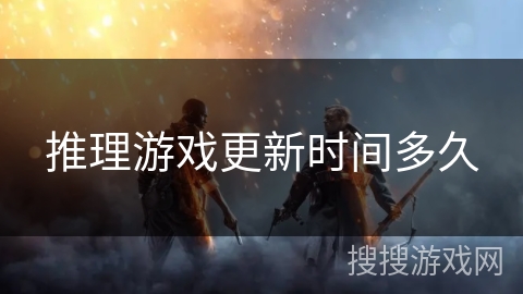 推理游戏更新时间多久