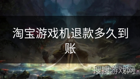 淘宝游戏机退款多久到账