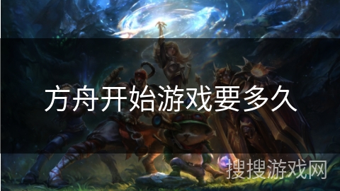 方舟开始游戏要多久