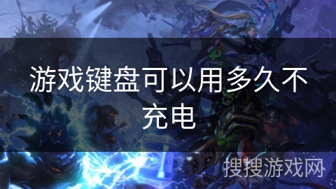 游戏键盘可以用多久不充电