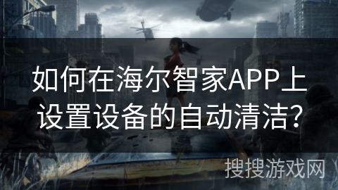 如何在海尔智家APP上设置设备的自动清洁？