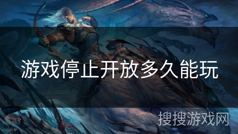 游戏停止开放多久能玩