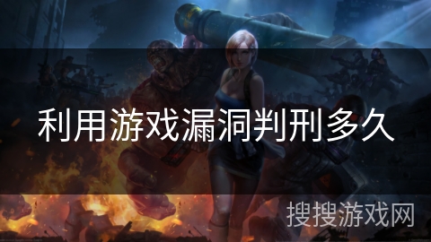 利用游戏漏洞判刑多久 利用游戏漏洞判刑多久