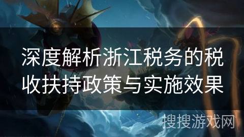 深度解析浙江税务的税收扶持政策与实施效果