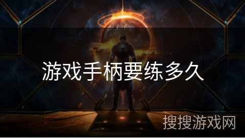 游戏手柄要练多久 游戏手柄要练多久