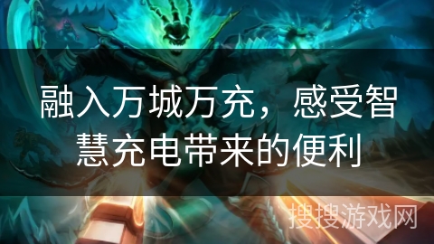 融入万城万充，感受智慧充电带来的便利