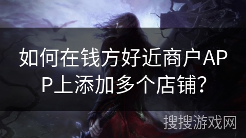如何在钱方好近商户APP上添加多个店铺? 如何在钱方好近商户APP上添加多个店铺?
