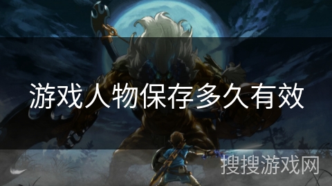游戏人物保存多久有效