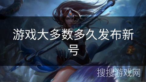 游戏大多数多久发布新号