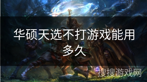 华硕天选不打游戏能用多久