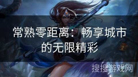 常熟零距离：畅享城市的无限精彩