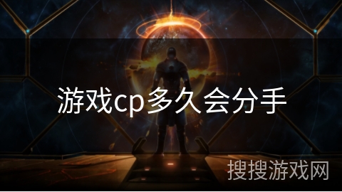 游戏cp多久会分手 游戏cp多久会分手