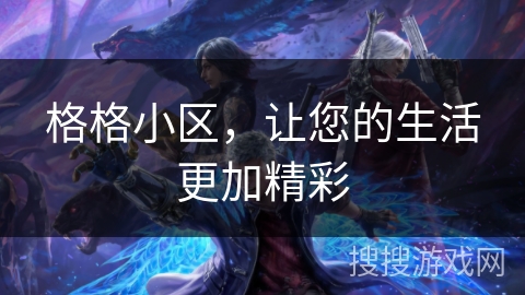 格格小区,让您的生活更加精彩 格格小区,让您的生活更加精彩